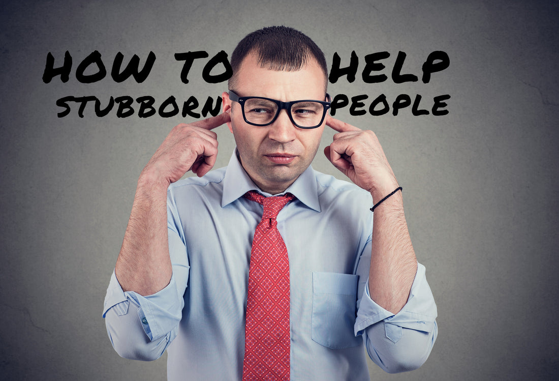 How To Help Stubborn People